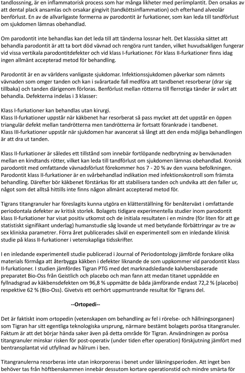 En av de allvarligaste formerna av parodontit är furkationer, som kan leda till tandförlust om sjukdomen lämnas obehandlad. Om parodontit inte behandlas kan det leda till att tänderna lossnar helt.