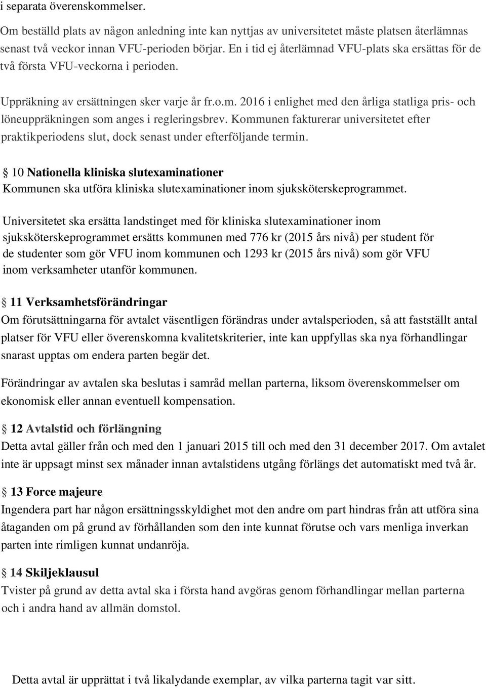 Kommunen fakturerar universitetet efter praktikperiodens slut, dock senast under efterföljande termin.