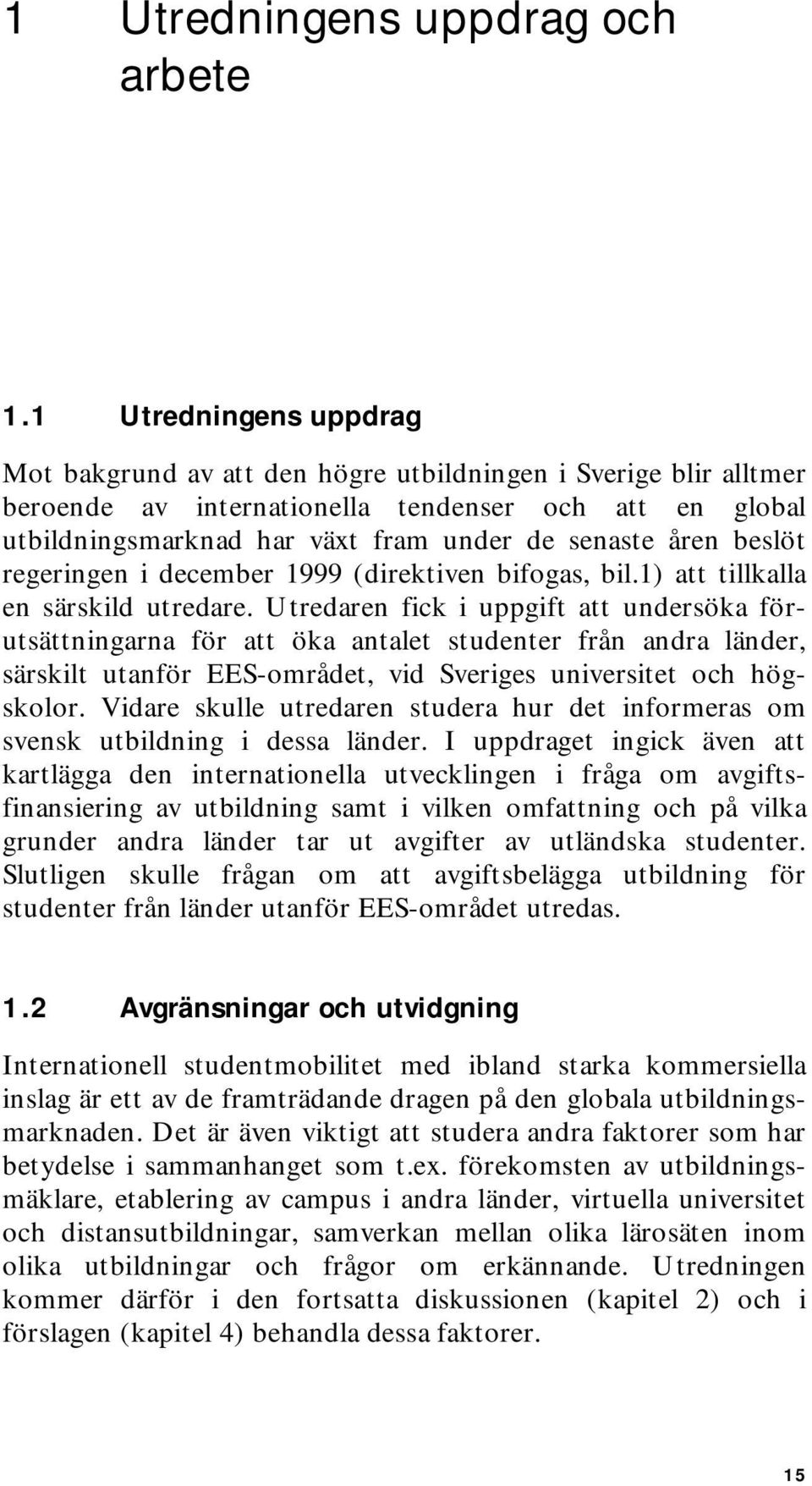 beslöt regeringen i december 1999 (direktiven bifogas, bil.1) att tillkalla en särskild utredare.