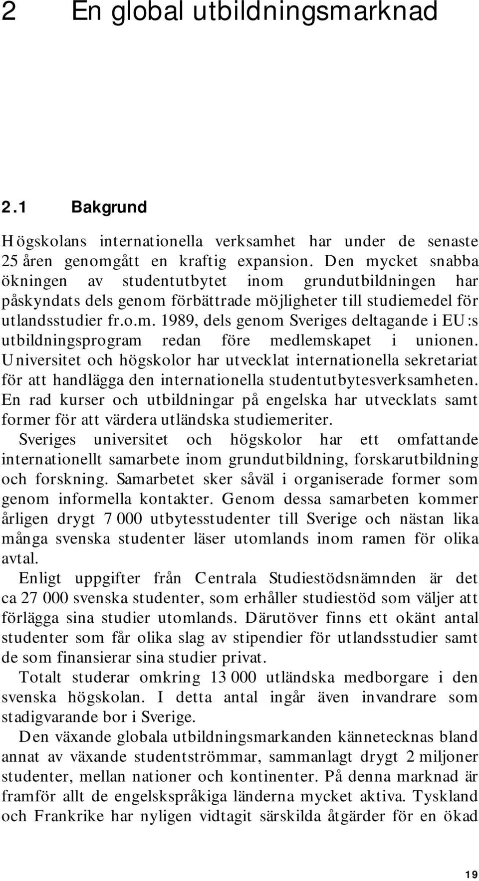 Universitet och högskolor har utvecklat internationella sekretariat för att handlägga den internationella studentutbytesverksamheten.