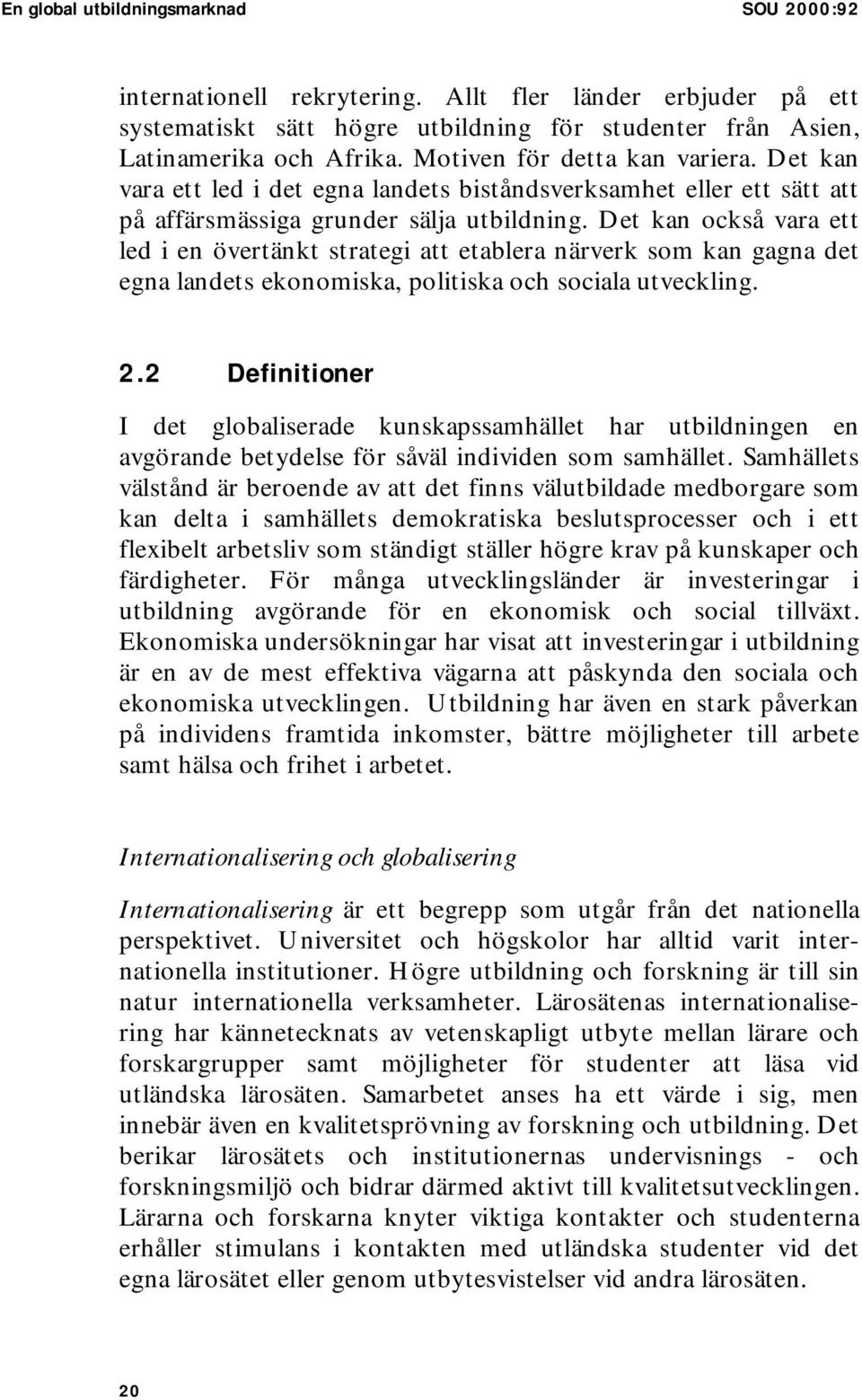 Det kan också vara ett led i en övertänkt strategi att etablera närverk som kan gagna det egna landets ekonomiska, politiska och sociala utveckling. 2.