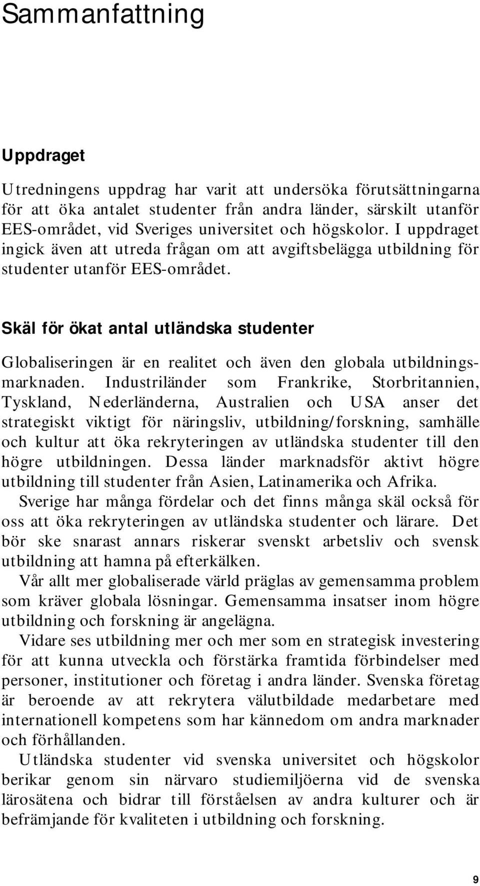 Skäl för ökat antal utländska studenter Globaliseringen är en realitet och även den globala utbildningsmarknaden.