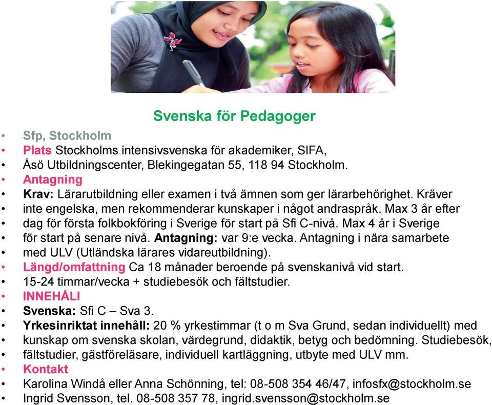 Max 3 år efter dag för första folkbokföring i Sverige för start på Sfi C-nivå. Max 4 år i Sverige för start på senare nivå. Antagning: var 9:e vecka.