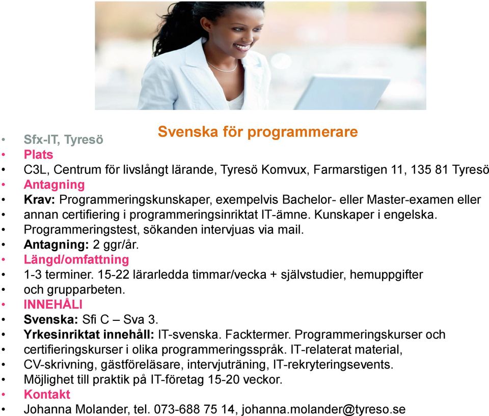 Längd/omfattning 1-3 terminer. 15-22 lärarledda timmar/vecka + självstudier, hemuppgifter och grupparbeten. Svenska: Sfi C Sva 3. Yrkesinriktat innehåll: IT-svenska. Facktermer.