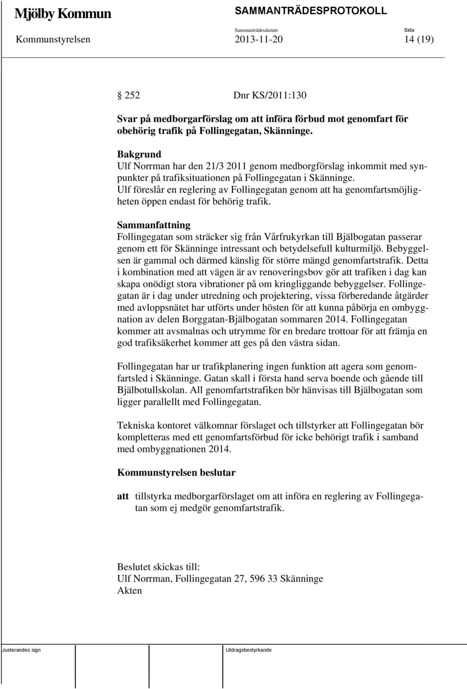 Ulf föreslår en reglering av Follingegatan genom att ha genomfartsmöjligheten öppen endast för behörig trafik.