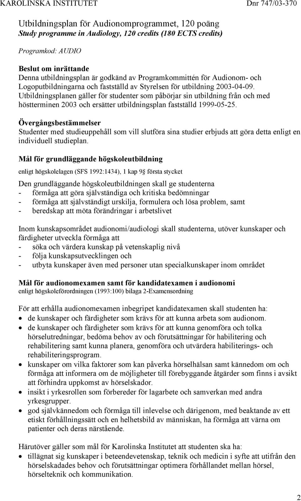 Utbildningsplanen gäller för studenter som påbörjar sin utbildning från och med höstterminen 2003 och ersätter utbildningsplan fastställd 1999-05-25.