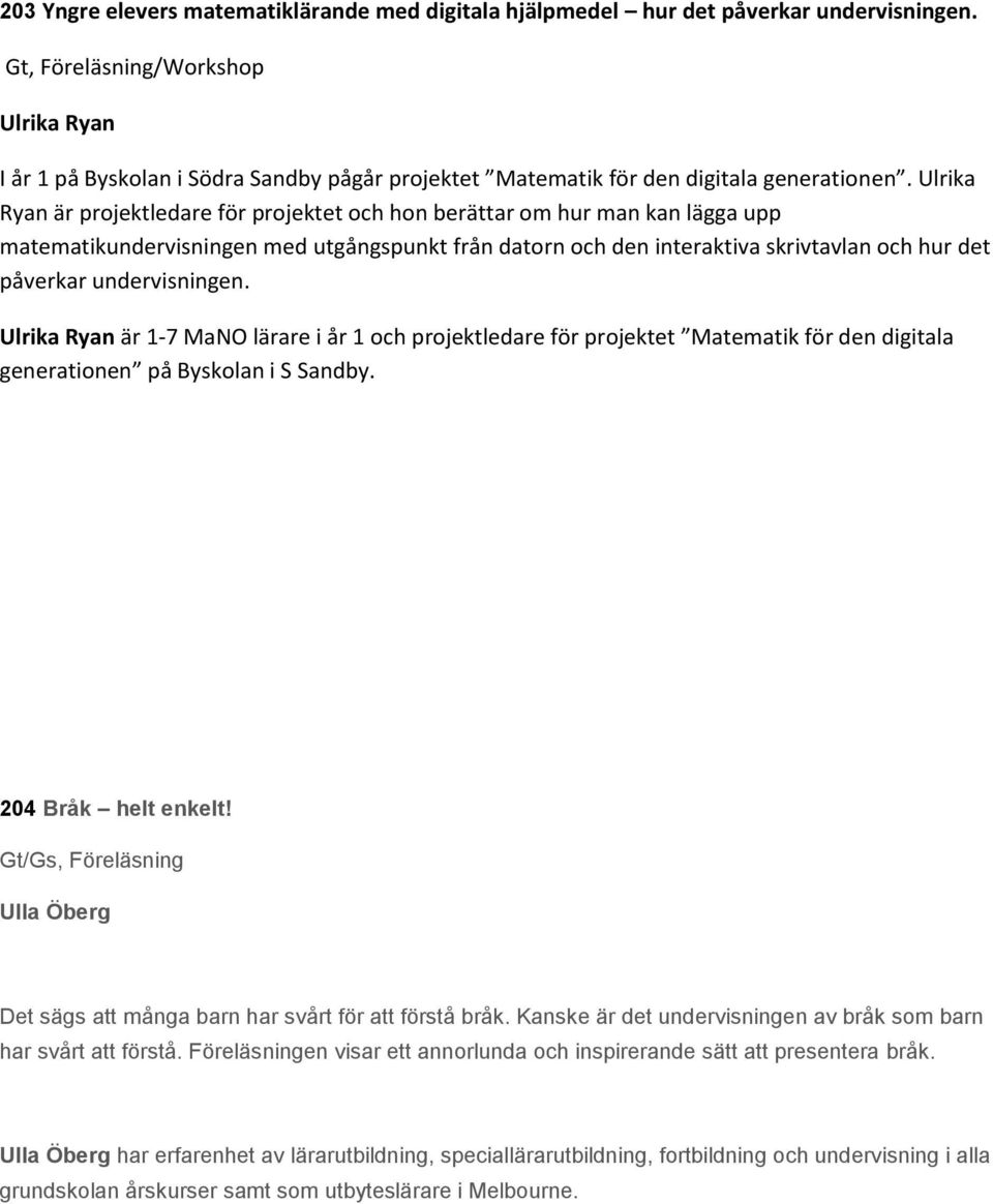 Ulrika Ryan är projektledare för projektet och hon berättar om hur man kan lägga upp matematikundervisningen med utgångspunkt från datorn och den interaktiva skrivtavlan och hur det påverkar