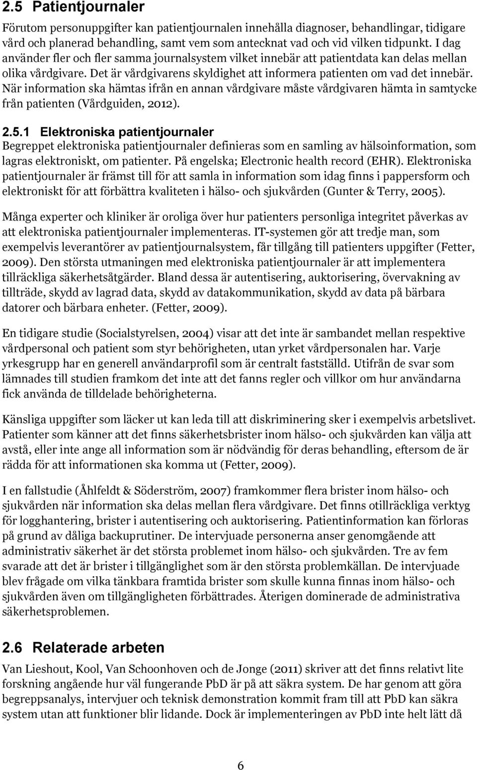 När information ska hämtas ifrån en annan vårdgivare måste vårdgivaren hämta in samtycke från patienten (Vårdguiden, 2012). 2.5.