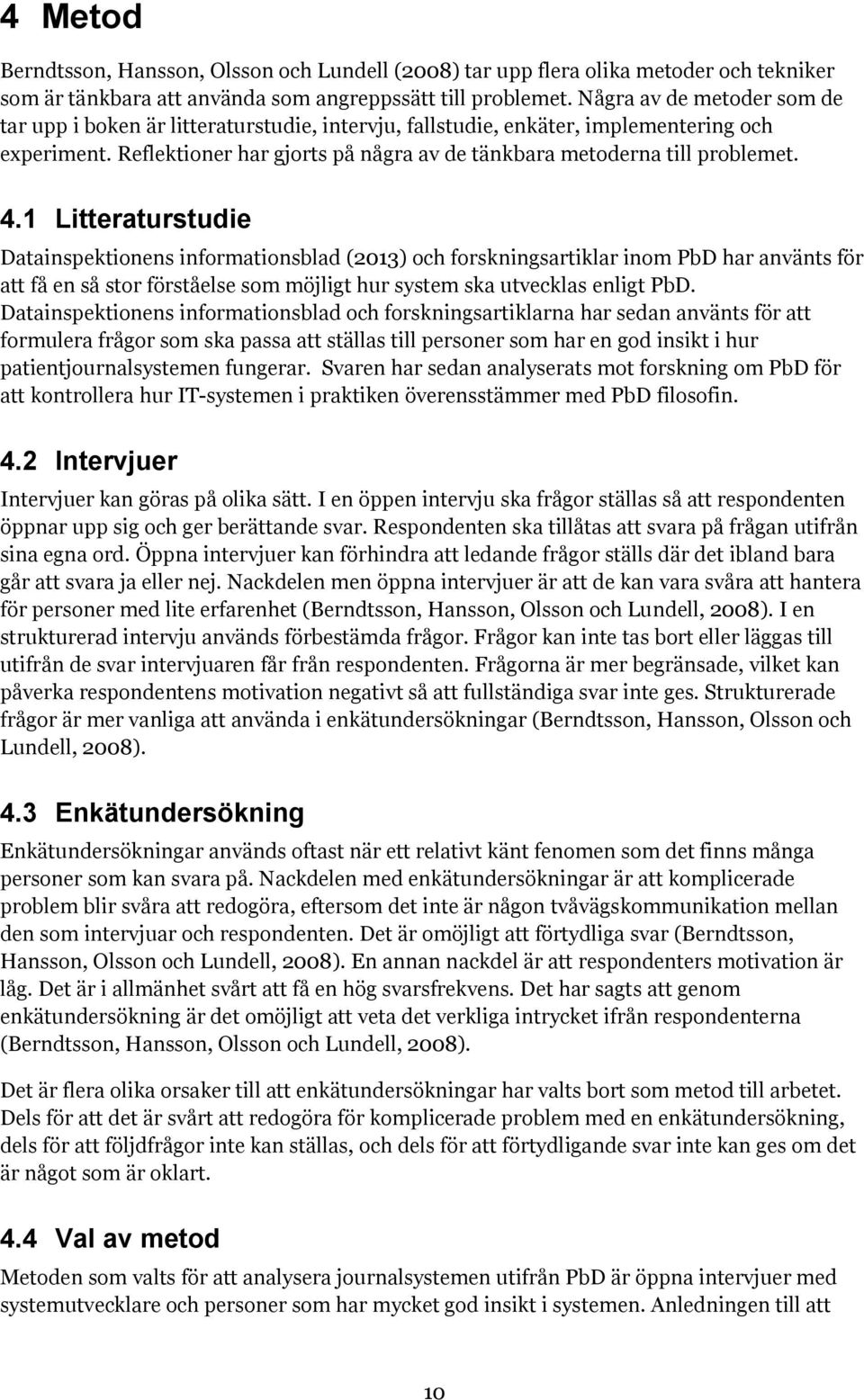 4.1 Litteraturstudie Datainspektionens informationsblad (2013) och forskningsartiklar inom PbD har använts för att få en så stor förståelse som möjligt hur system ska utvecklas enligt PbD.