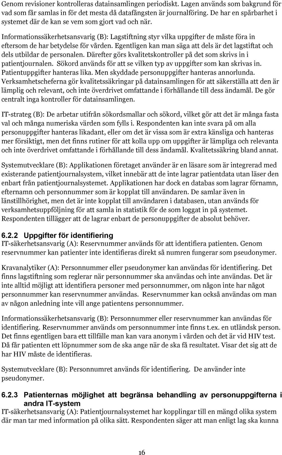 Egentligen kan man säga att dels är det lagstiftat och dels utbildar de personalen. Därefter görs kvalitetskontroller på det som skrivs in i patientjournalen.