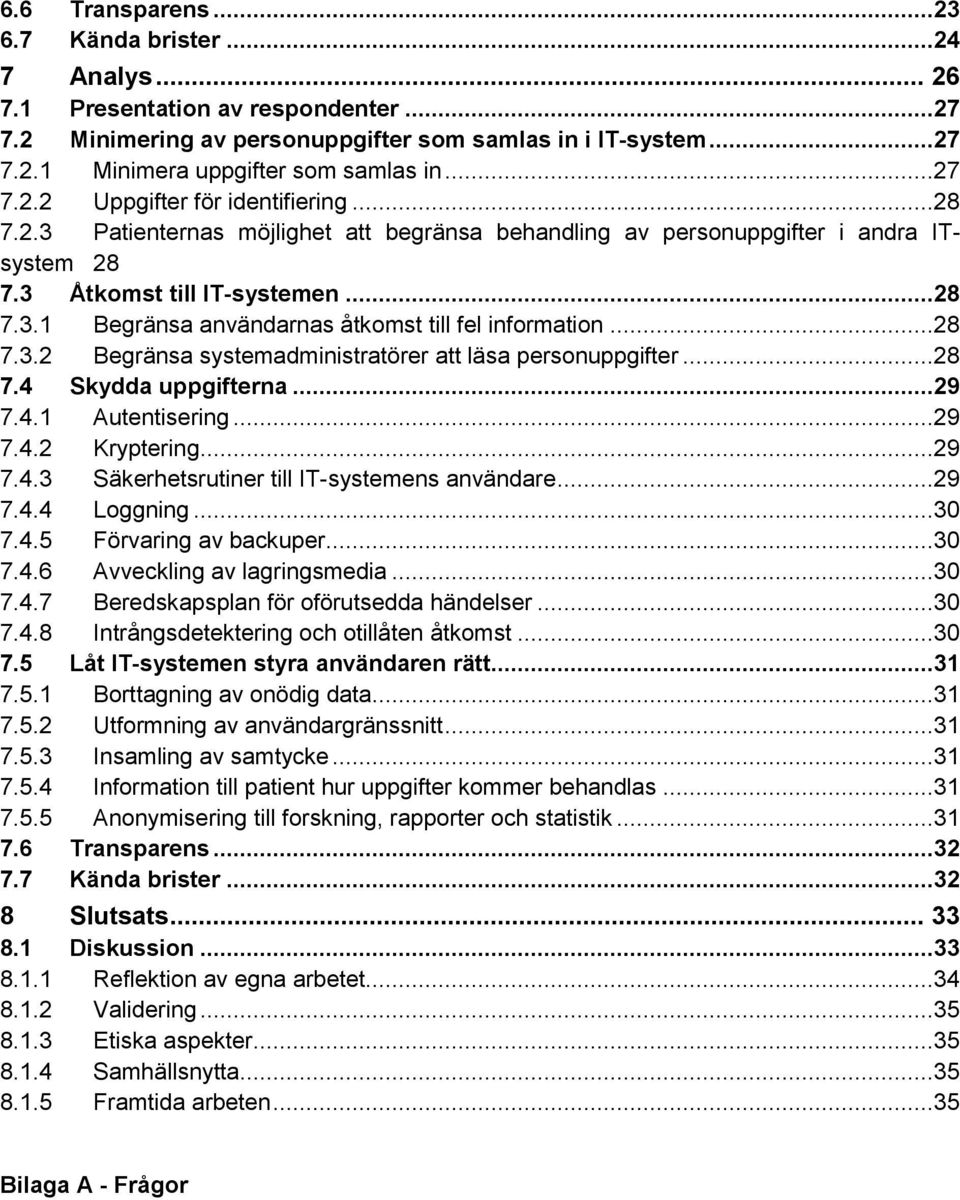 ..28 7.3.2 Begränsa systemadministratörer att läsa personuppgifter...28 7.4 Skydda uppgifterna...29 7.4.1 Autentisering...29 7.4.2 Kryptering...29 7.4.3 Säkerhetsrutiner till IT-systemens användare.