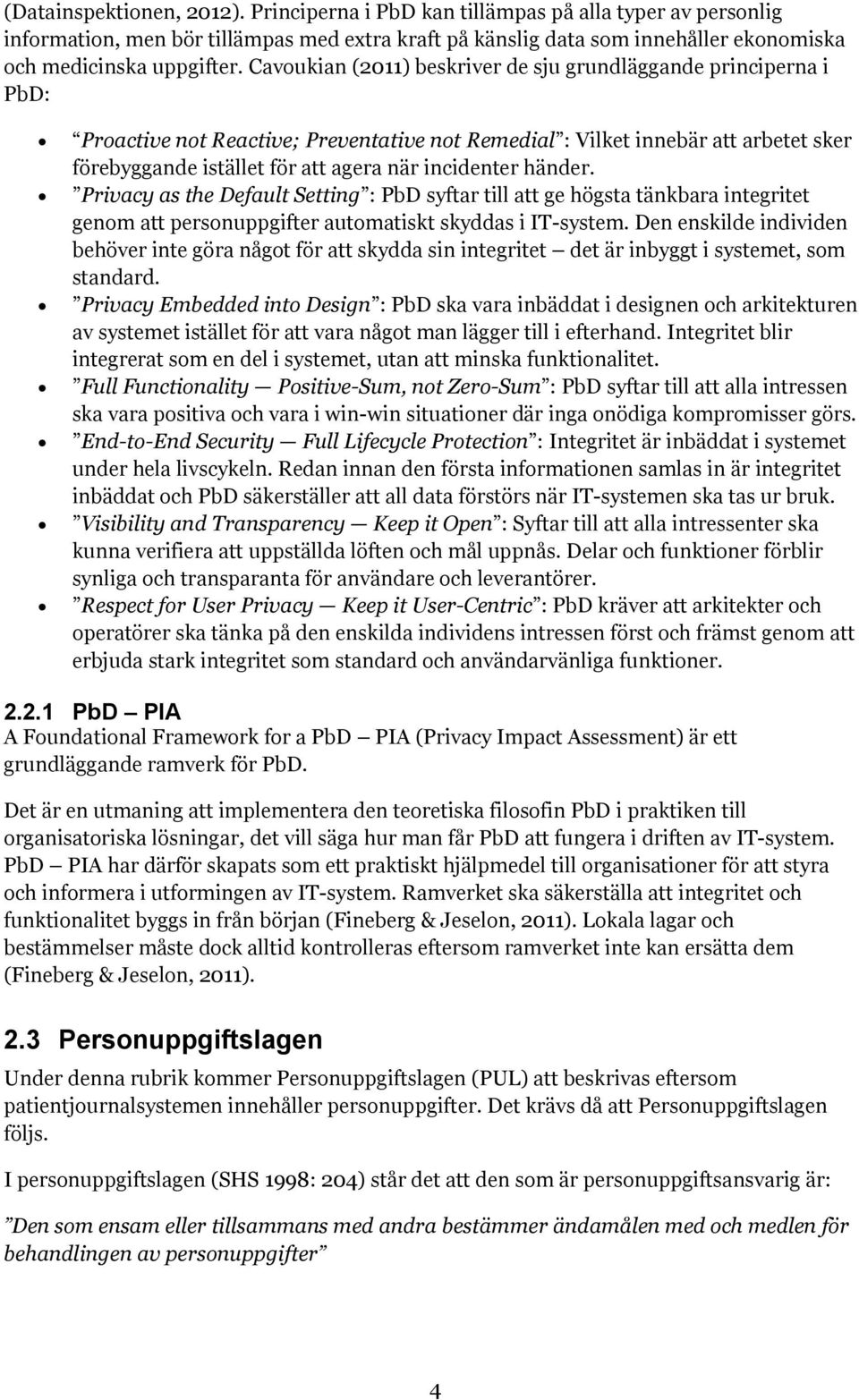 incidenter händer. Privacy as the Default Setting : PbD syftar till att ge högsta tänkbara integritet genom att personuppgifter automatiskt skyddas i IT-system.