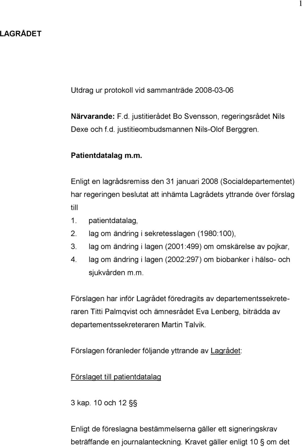 lag om ändring i lagen (2002:297) om biobanker i hälso- och sjukvården m.m. Förslagen har inför Lagrådet föredragits av departementssekreteraren Titti Palmqvist och ämnesrådet Eva Lenberg, biträdda av departementssekreteraren Martin Talvik.