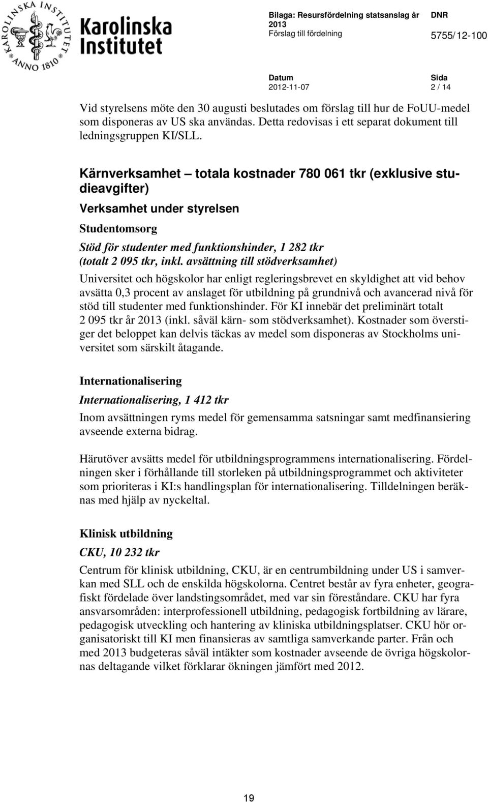 Kärnverksamhet totala kostnader 780 061 tkr (exklusive studieavgifter) Verksamhet under styrelsen Studentomsorg Stöd för studenter med funktionshinder, 1 282 tkr (totalt 2 095 tkr, inkl.