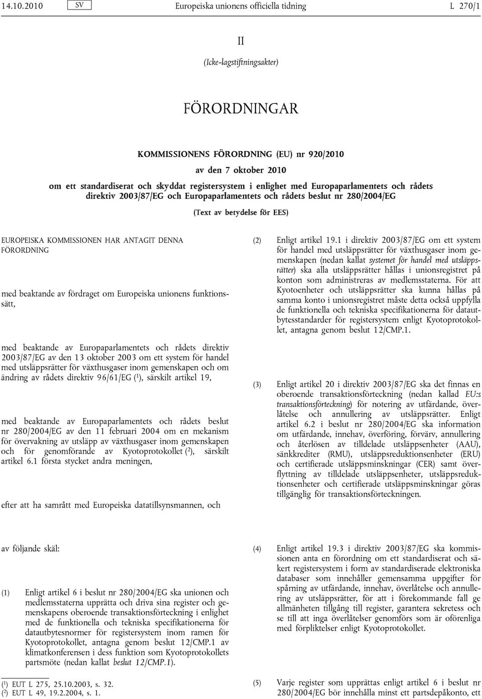 registersystem i enlighet med Europaparlamentets och rådets direktiv 2003/87/EG och Europaparlamentets och rådets beslut nr 280/2004/EG (Text av betydelse för EES) EUROPEISKA KOMMISSIONEN HAR ANTAGIT