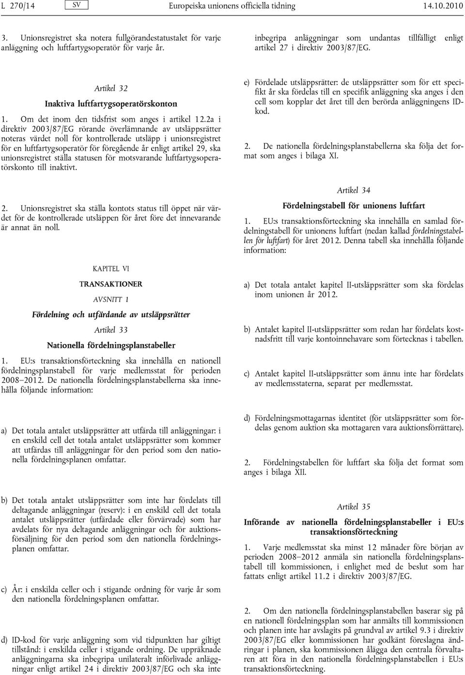 2a i direktiv 2003/87/EG rörande överlämnande av utsläppsrätter noteras värdet noll för kontrollerade utsläpp i unionsregistret för en luftfartygsoperatör för föregående år enligt artikel 29, ska