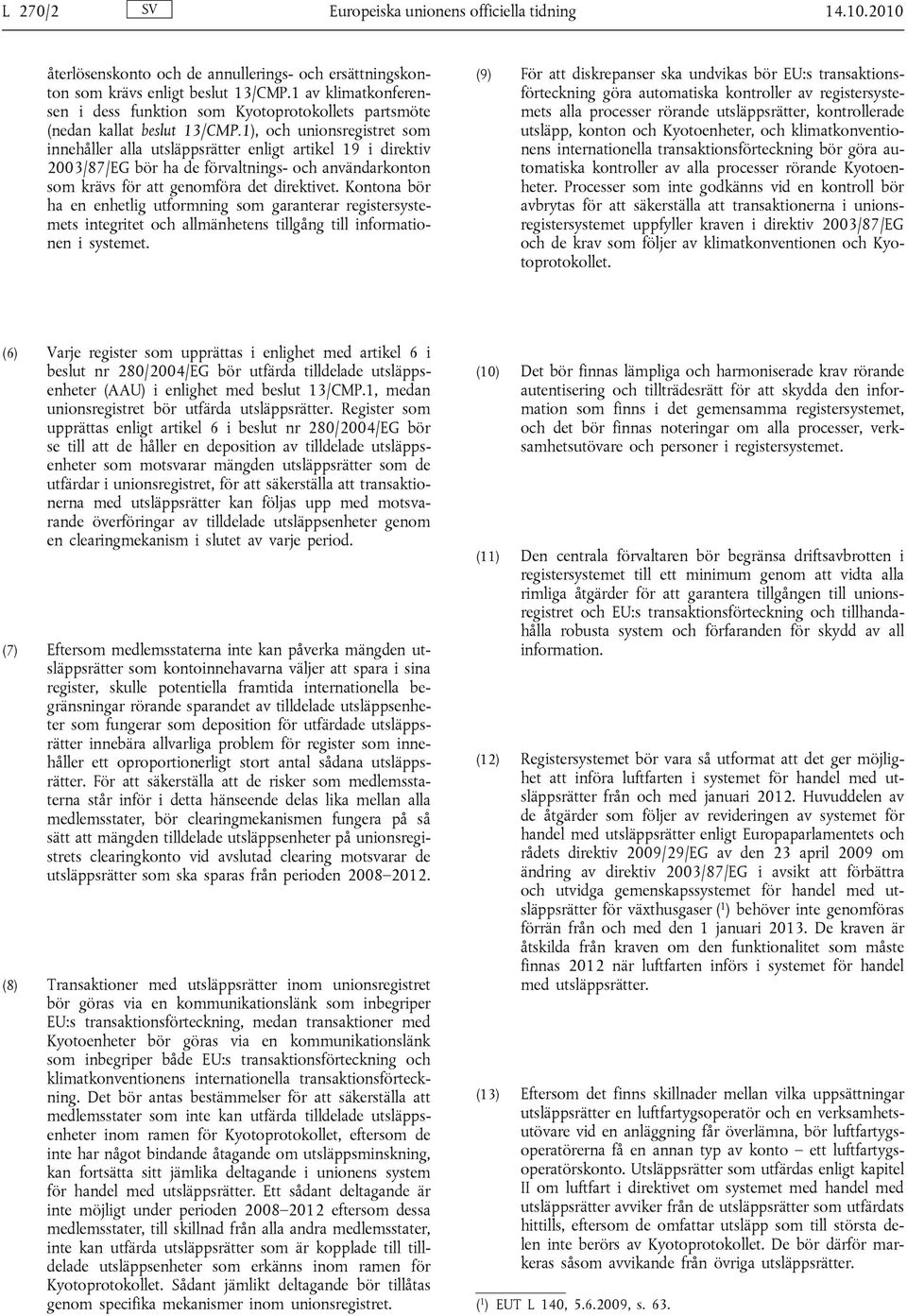 1), och unionsregistret som innehåller alla utsläppsrätter enligt artikel 19 i direktiv 2003/87/EG bör ha de förvaltnings- och användarkonton som krävs för att genomföra det direktivet.