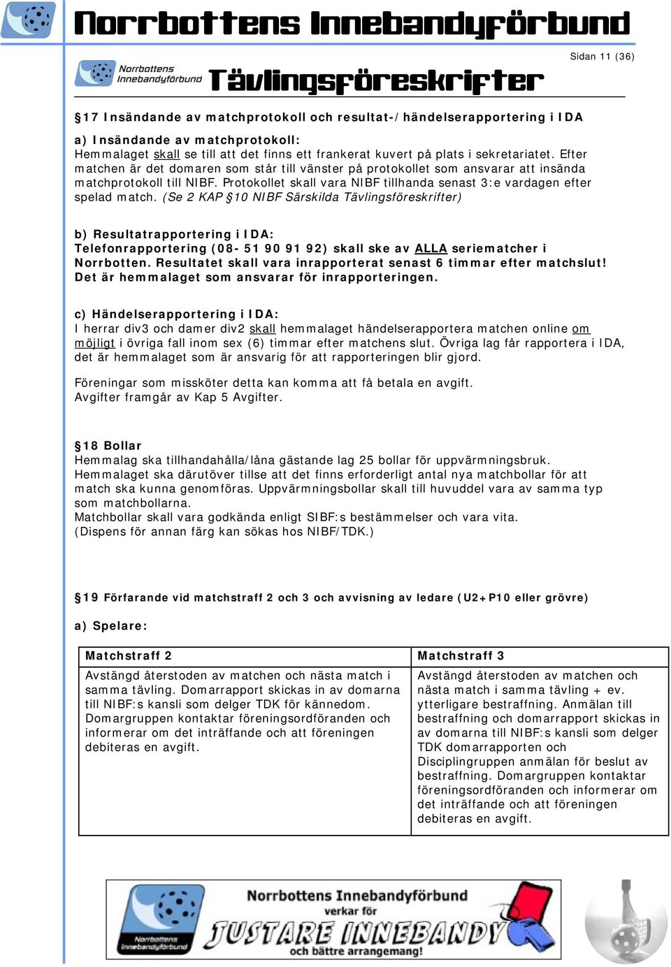 Protokollet skall vara NIBF tillhanda senast 3:e vardagen efter spelad match.
