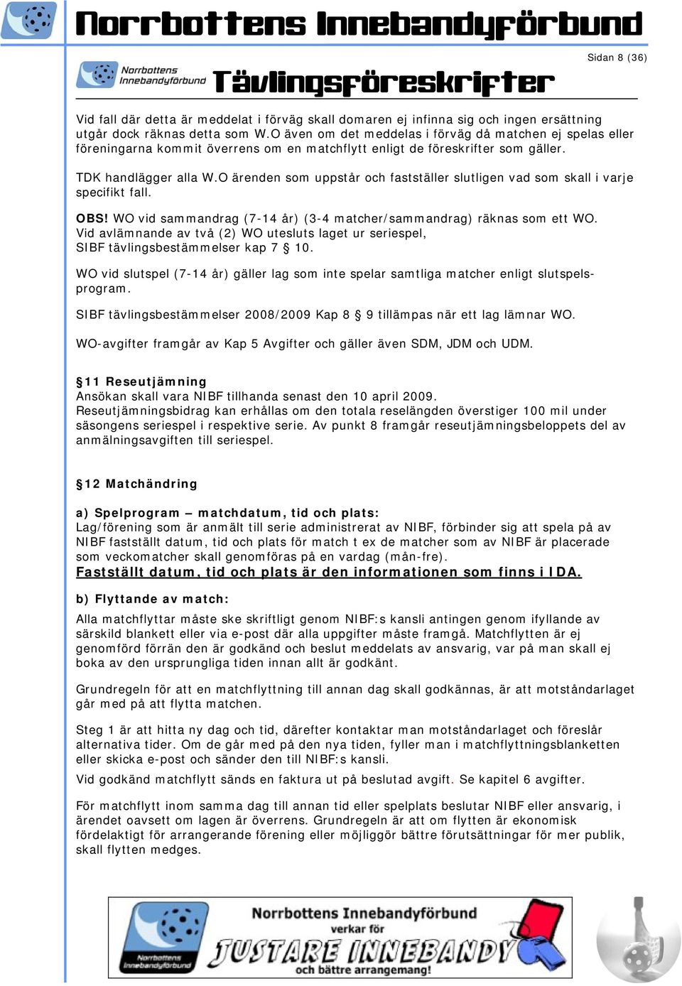 O ärenden som uppstår och fastställer slutligen vad som skall i varje specifikt fall. OBS! WO vid sammandrag (7-14 år) (3-4 matcher/sammandrag) räknas som ett WO.