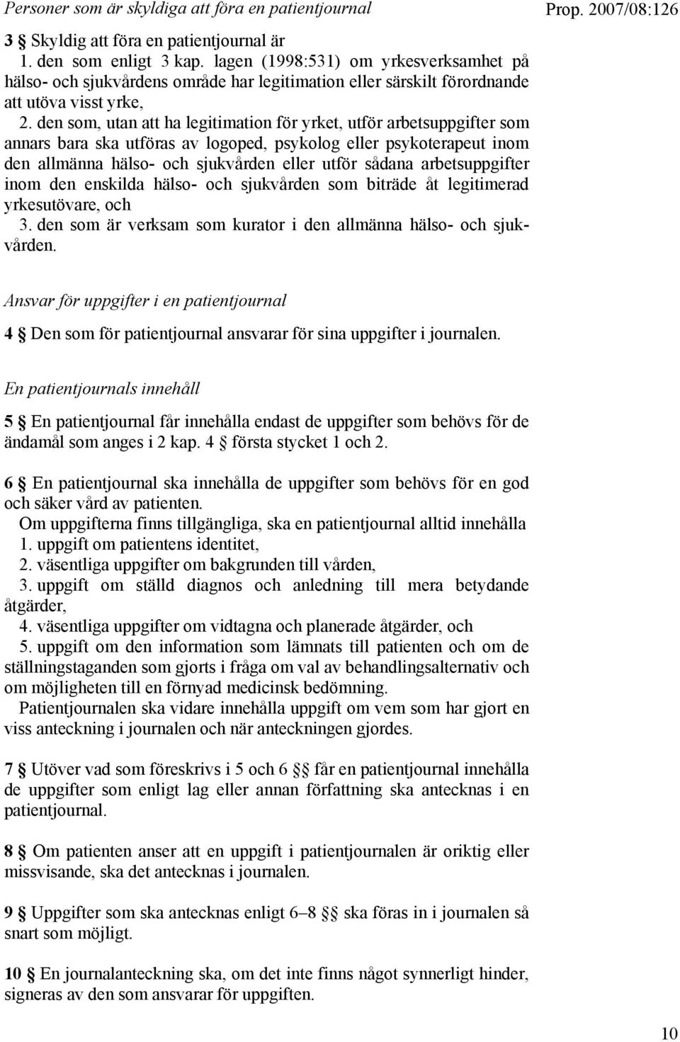 den som, utan att ha legitimation för yrket, utför arbetsuppgifter som annars bara ska utföras av logoped, psykolog eller psykoterapeut inom den allmänna hälso- och sjukvården eller utför sådana