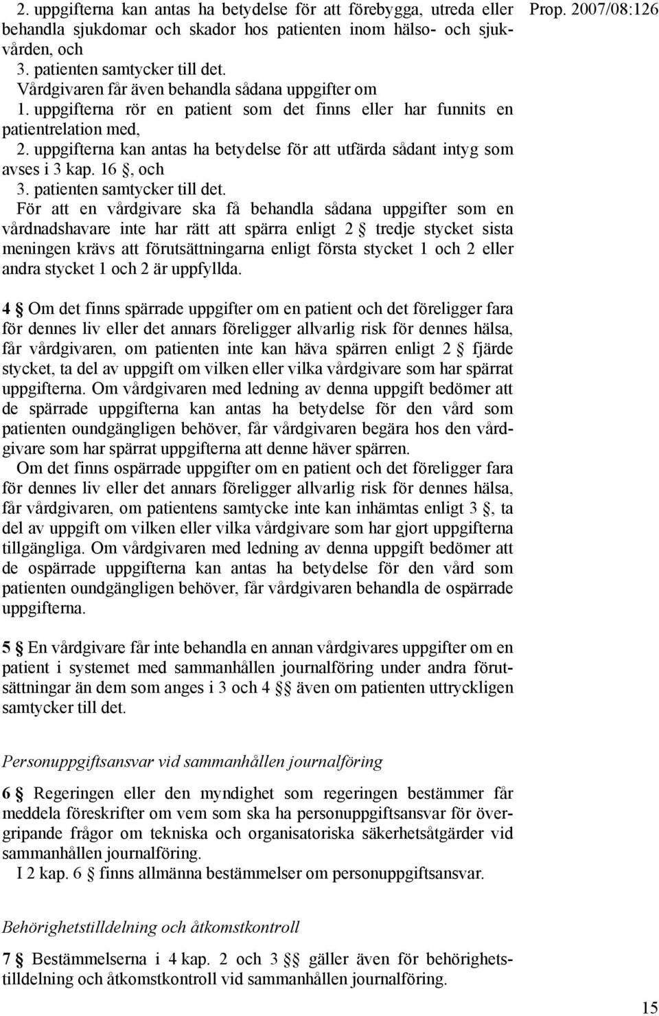 uppgifterna kan antas ha betydelse för att utfärda sådant intyg som avses i 3 kap. 16, och 3. patienten samtycker till det.