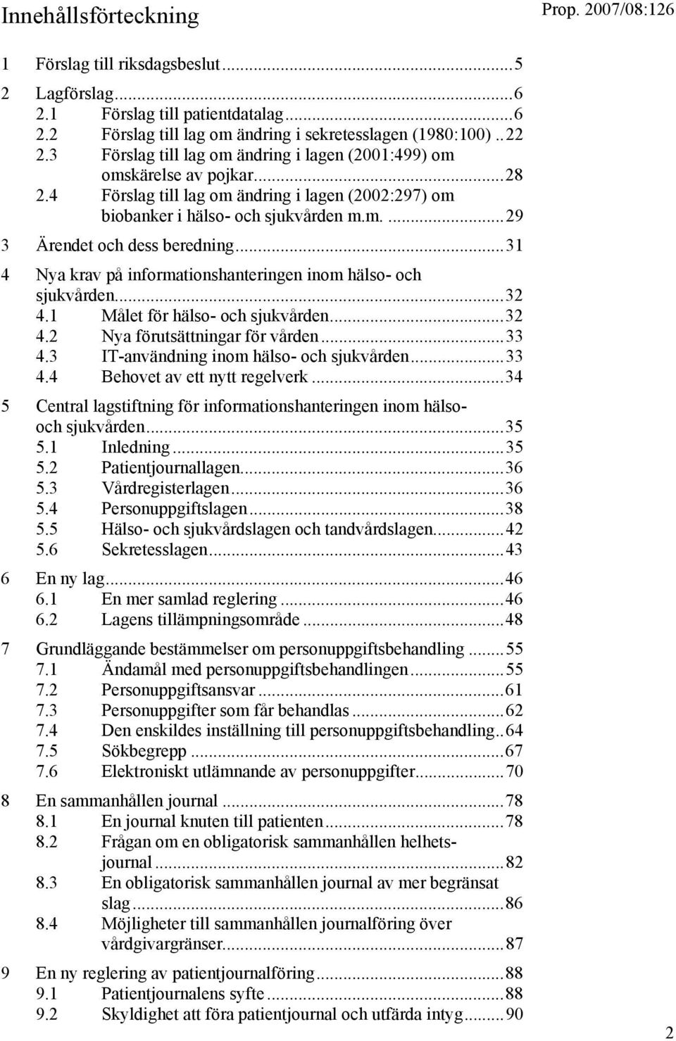 ..31 4 Nya krav på informationshanteringen inom hälso- och sjukvården...32 4.1 Målet för hälso- och sjukvården...32 4.2 Nya förutsättningar för vården...33 4.