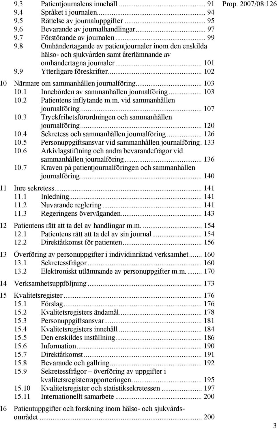 .. 102 10 Närmare om sammanhållen journalföring... 103 10.1 Innebörden av sammanhållen journalföring... 103 10.2 Patientens inflytande m.m. vid sammanhållen journalföring... 107 10.