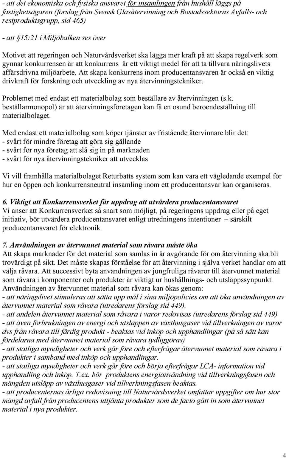 tillvara näringslivets affärsdrivna miljöarbete. Att skapa konkurrens inom producentansvaren är också en viktig drivkraft för forskning och utveckling av nya återvinningstekniker.