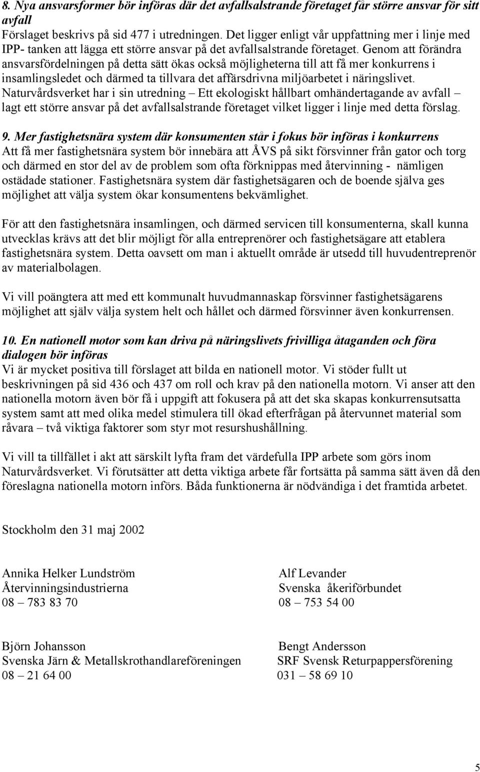 Genom att förändra ansvarsfördelningen på detta sätt ökas också möjligheterna till att få mer konkurrens i insamlingsledet och därmed ta tillvara det affärsdrivna miljöarbetet i näringslivet.