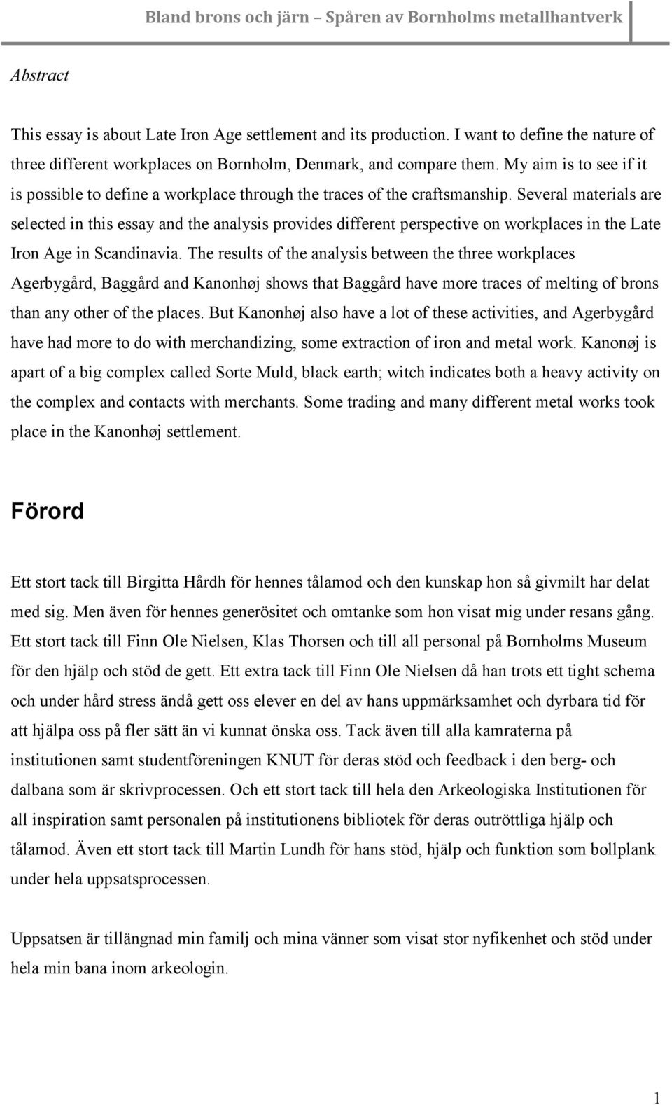 Several materials are selected in this essay and the analysis provides different perspective on workplaces in the Late Iron Age in Scandinavia.