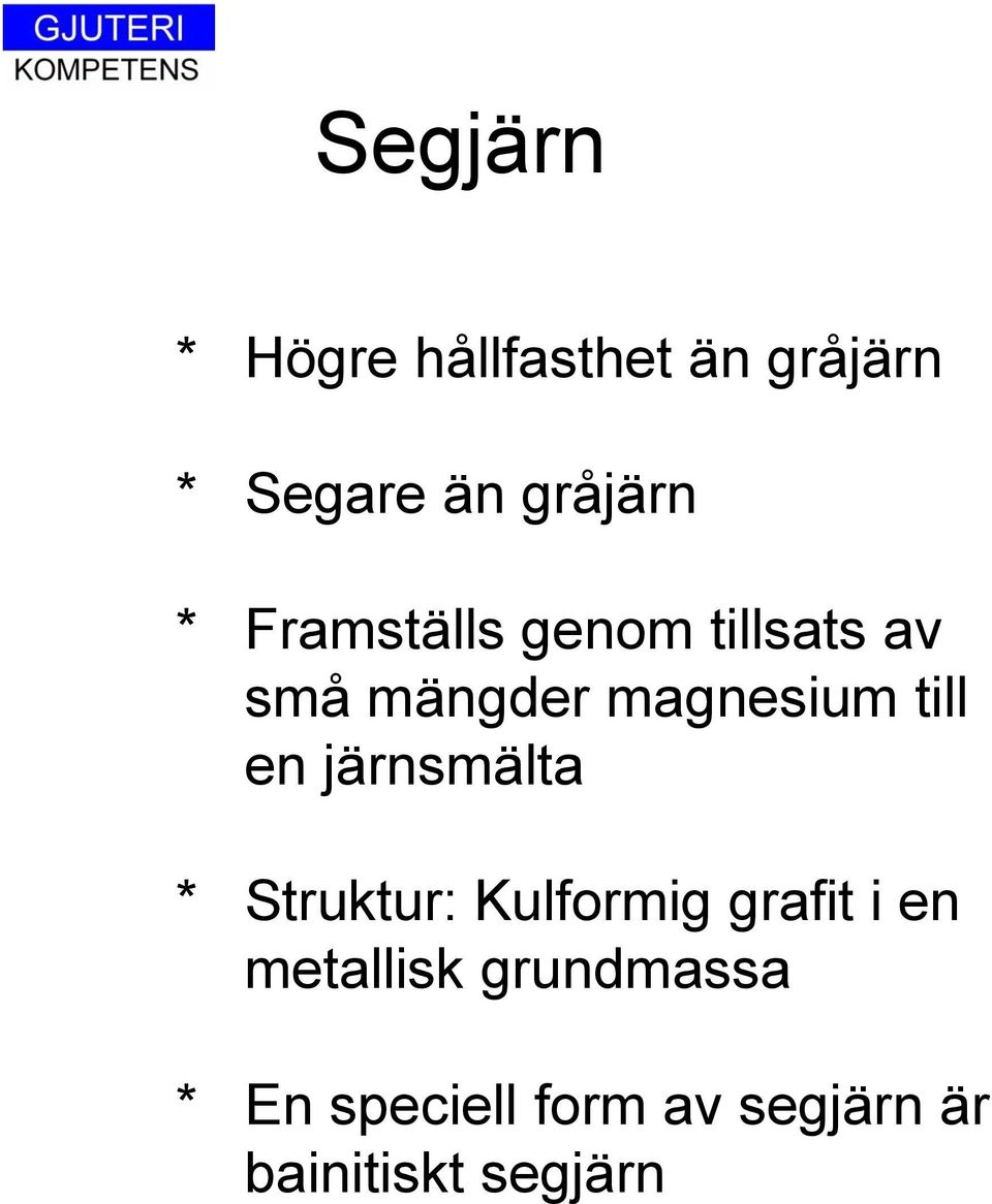 en järnsmälta * Struktur: Kulformig grafit i en metallisk