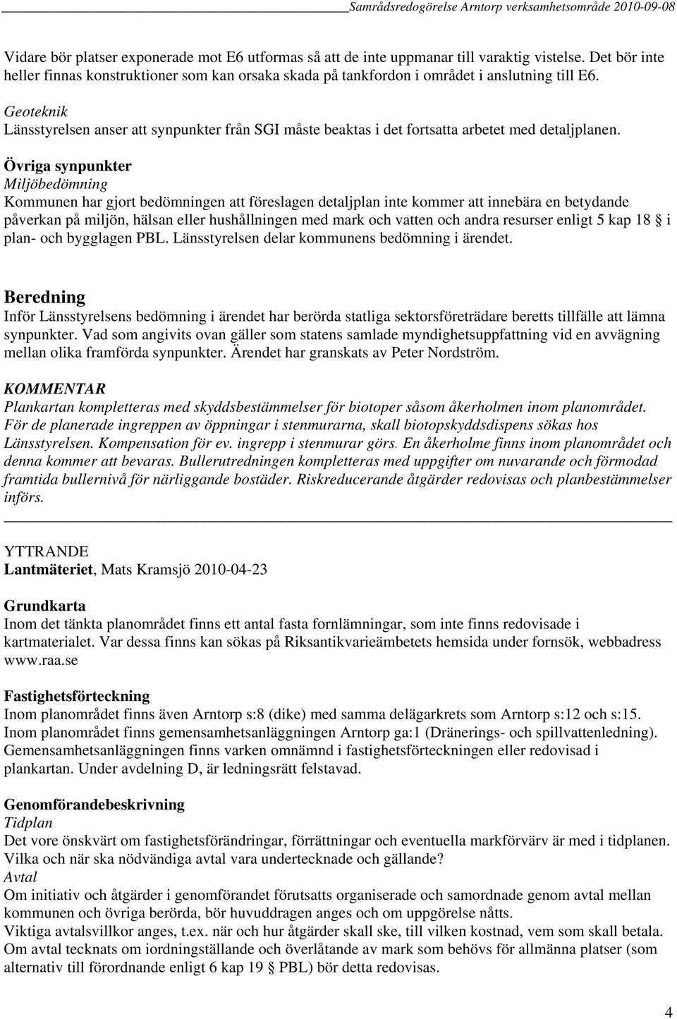 Geoteknik Länsstyrelsen anser att synpunkter från SGI måste beaktas i det fortsatta arbetet med detaljplanen.