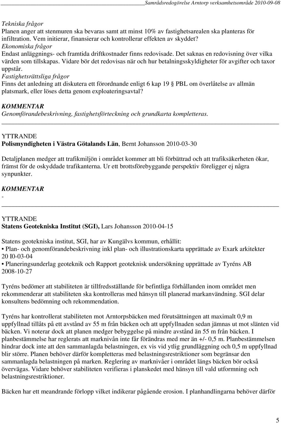 Vidare bör det redovisas när och hur betalningsskyldigheter för avgifter och taxor uppstår.