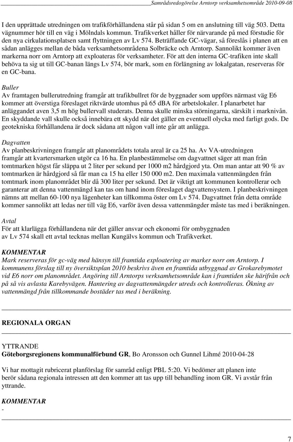 Beträffande GC-vägar, så föreslås i planen att en sådan anlägges mellan de båda verksamhetsområdena Solbräcke och Arntorp.