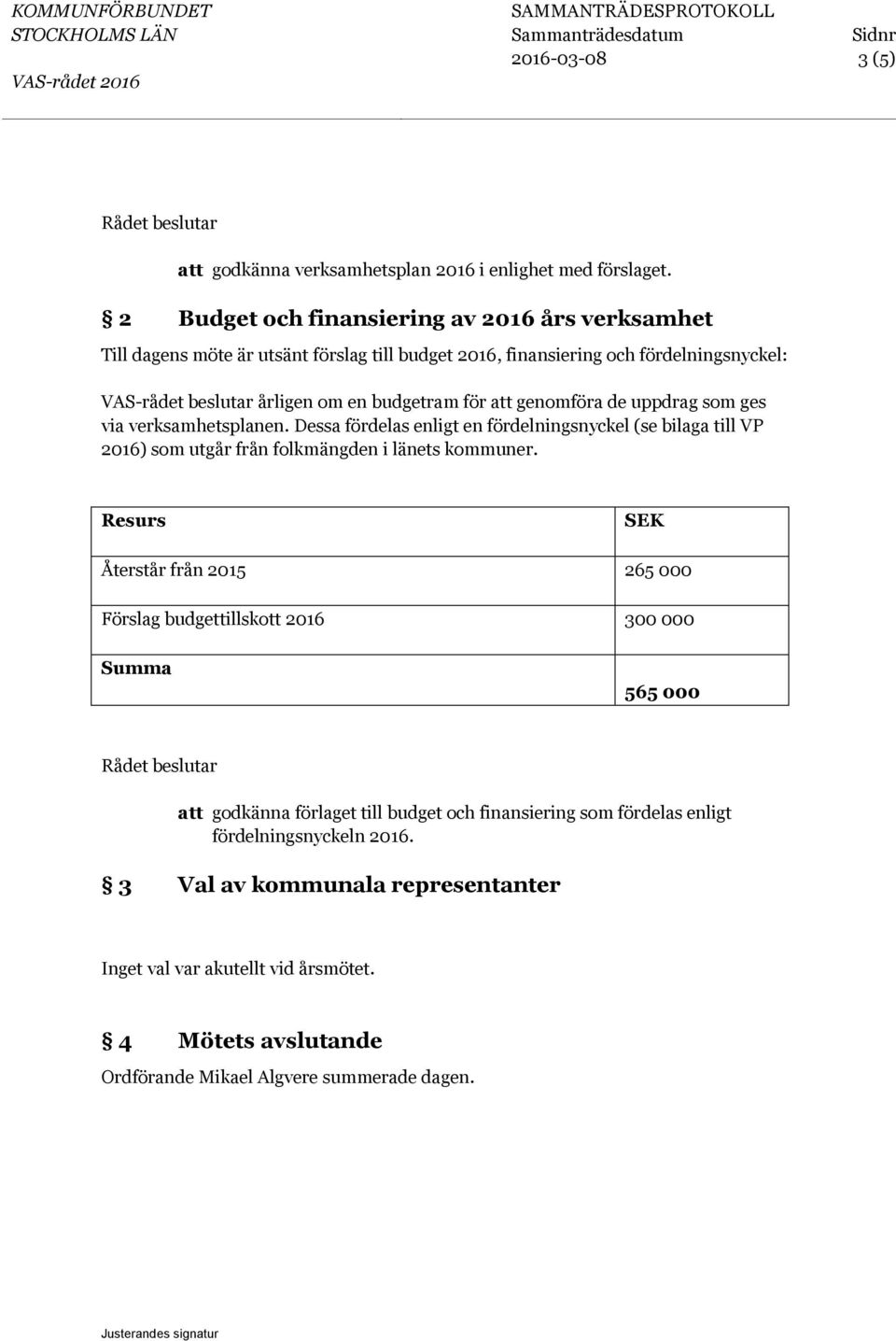 de uppdrag som ges via verksamhetsplanen. Dessa fördelas enligt en fördelningsnyckel (se bilaga till VP 2016) som utgår från folkmängden i länets kommuner.