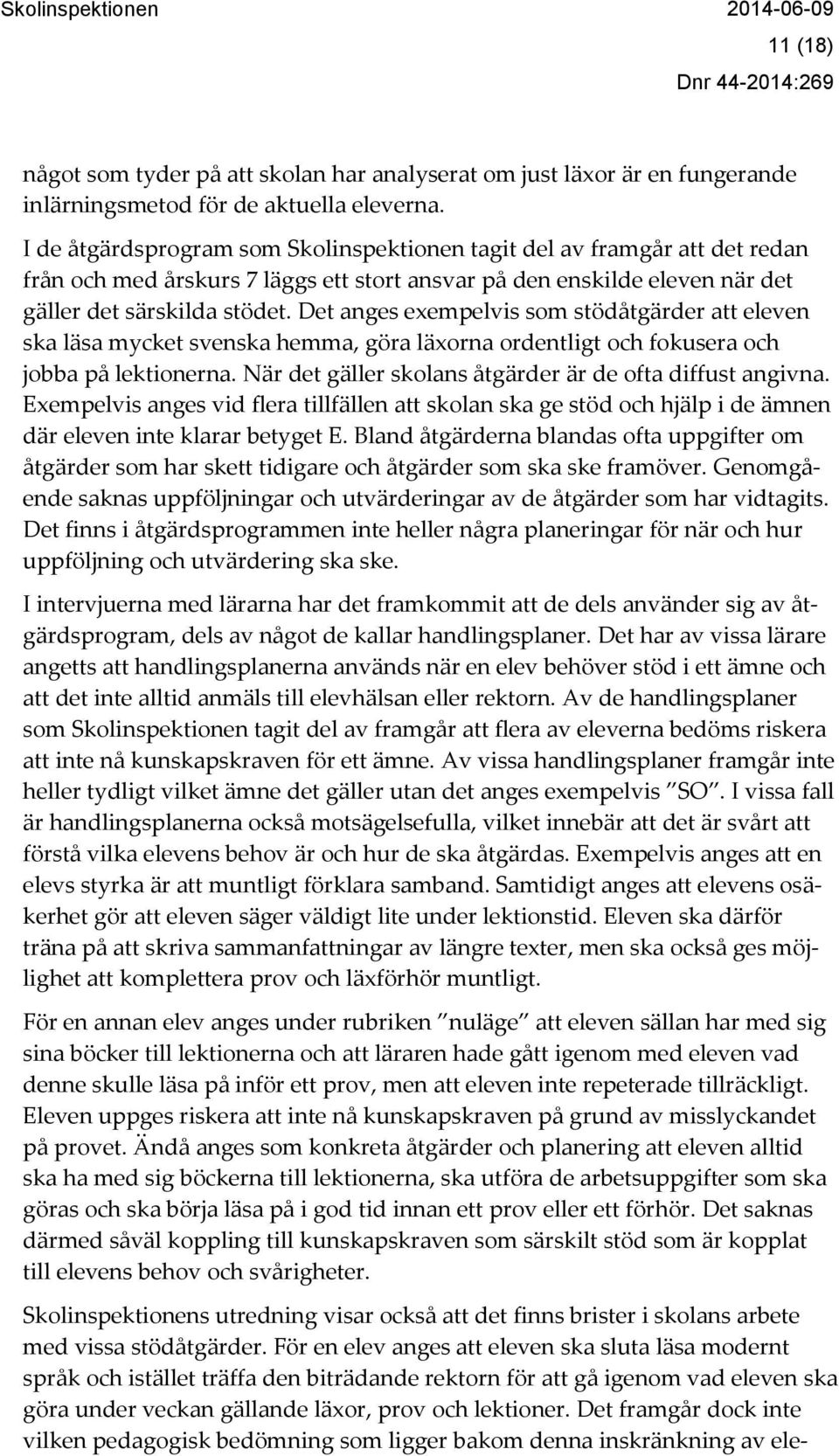 Det anges exempelvis som stödåtgärder att eleven ska läsa mycket svenska hemma, göra läxorna ordentligt och fokusera och jobba på lektionerna.