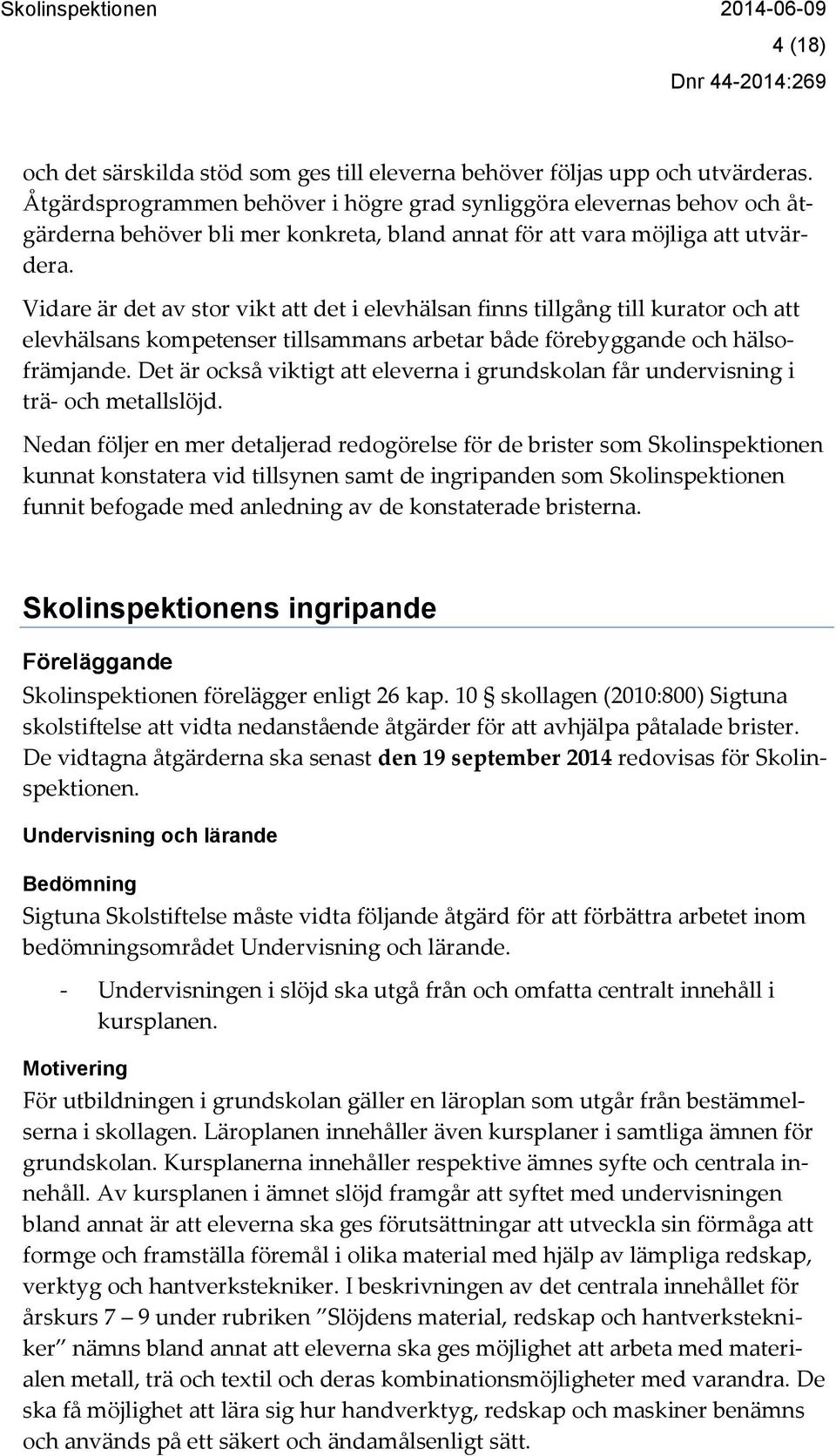 Vidare är det av stor vikt att det i elevhälsan finns tillgång till kurator och att elevhälsans kompetenser tillsammans arbetar både förebyggande och hälsofrämjande.