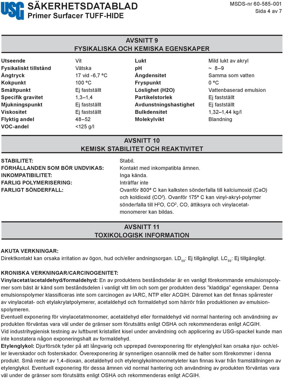 fastställt Viskositet Ej fastställt Bulkdensitet 1,32 1,44 kg/l Flyktig andel 48 52 Molekylvikt Blandning VOC-andel <125 g/l AVSNITT 10 KEMISK STABILITET OCH REAKTIVITET STABILITET: FÖRHÅLLANDEN SOM