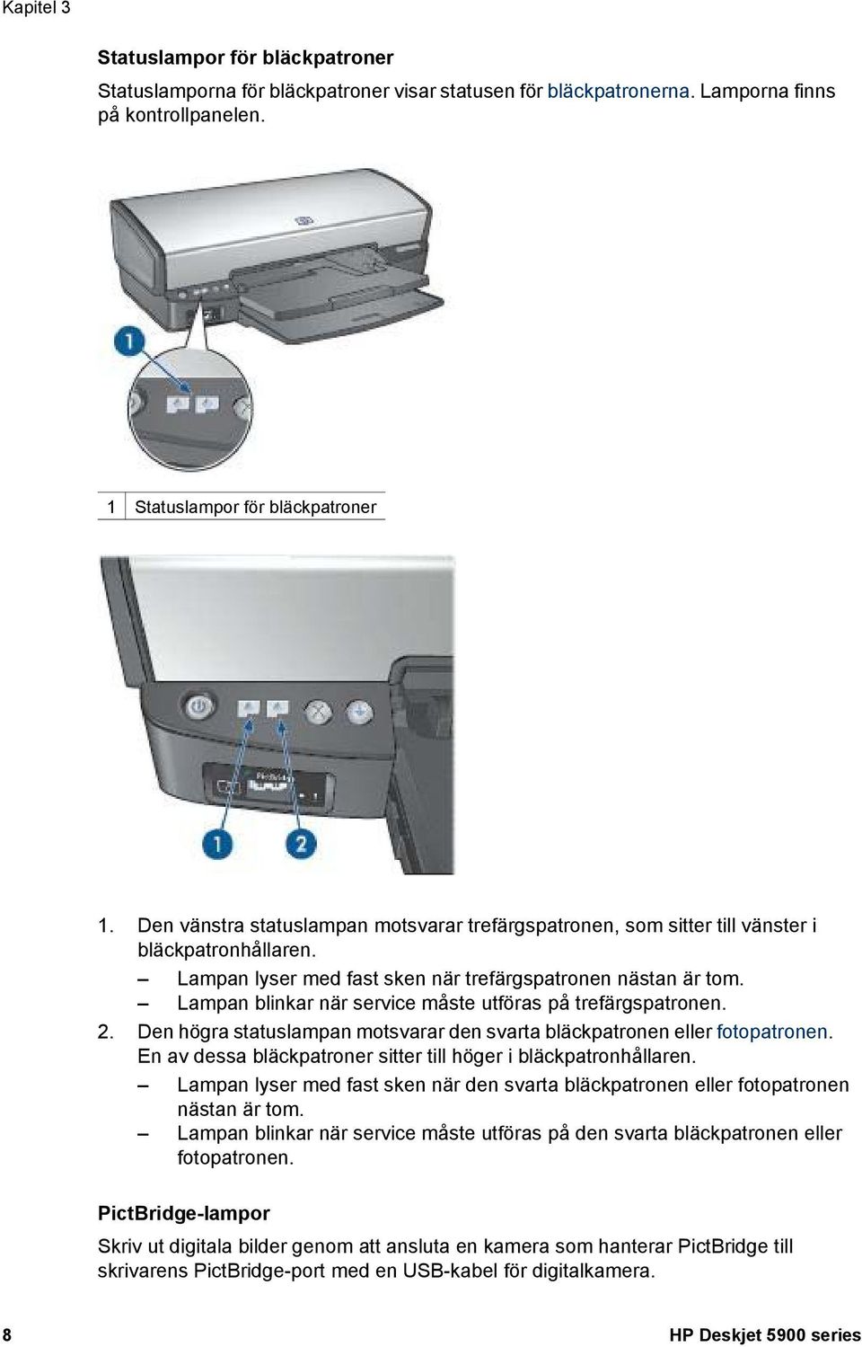 Lampan blinkar när service måste utföras på trefärgspatronen. 2. Den högra statuslampan motsvarar den svarta bläckpatronen eller fotopatronen.