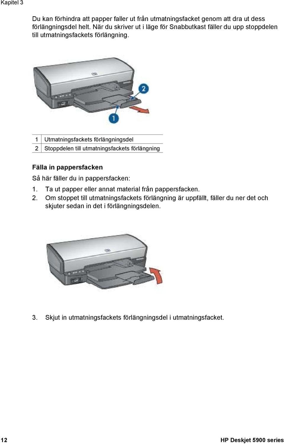 1 Utmatningsfackets förlängningsdel 2 Stoppdelen till utmatningsfackets förlängning Fälla in pappersfacken Så här fäller du in pappersfacken: 1.