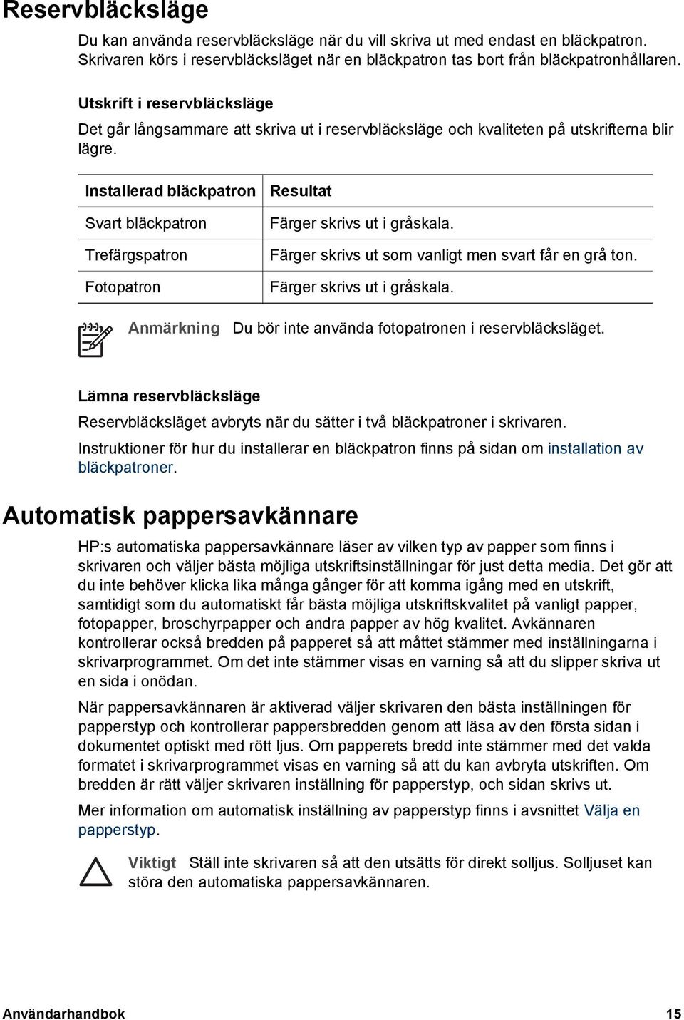 Installerad bläckpatron Svart bläckpatron Trefärgspatron Fotopatron Resultat Färger skrivs ut i gråskala. Färger skrivs ut som vanligt men svart får en grå ton. Färger skrivs ut i gråskala. Anmärkning Du bör inte använda fotopatronen i reservbläcksläget.