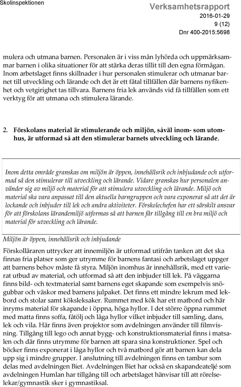 Barnens fria lek används vid få tillfällen som ett verktyg för att utmana och stimulera lärande. 2.