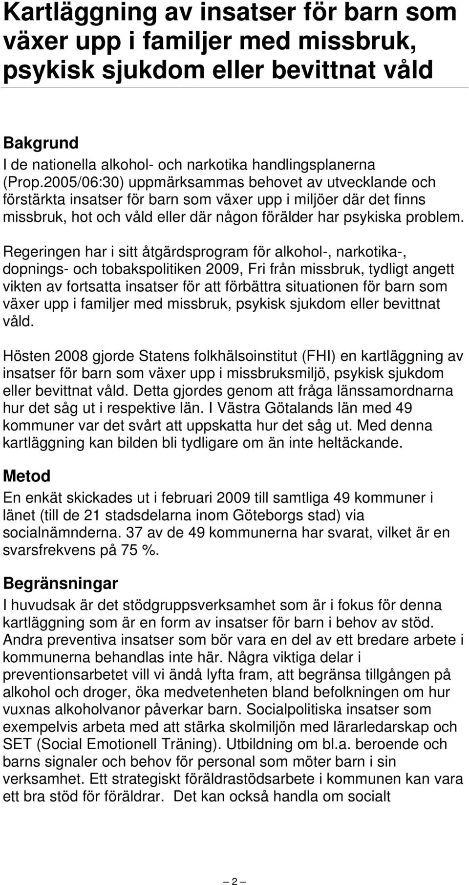 Regeringen har i sitt åtgärdsprogram för alkohol-, narkotika-, dopnings- och tobakspolitiken 2009, Fri från missbruk, tydligt angett vikten av fortsatta insatser för att förbättra situationen för