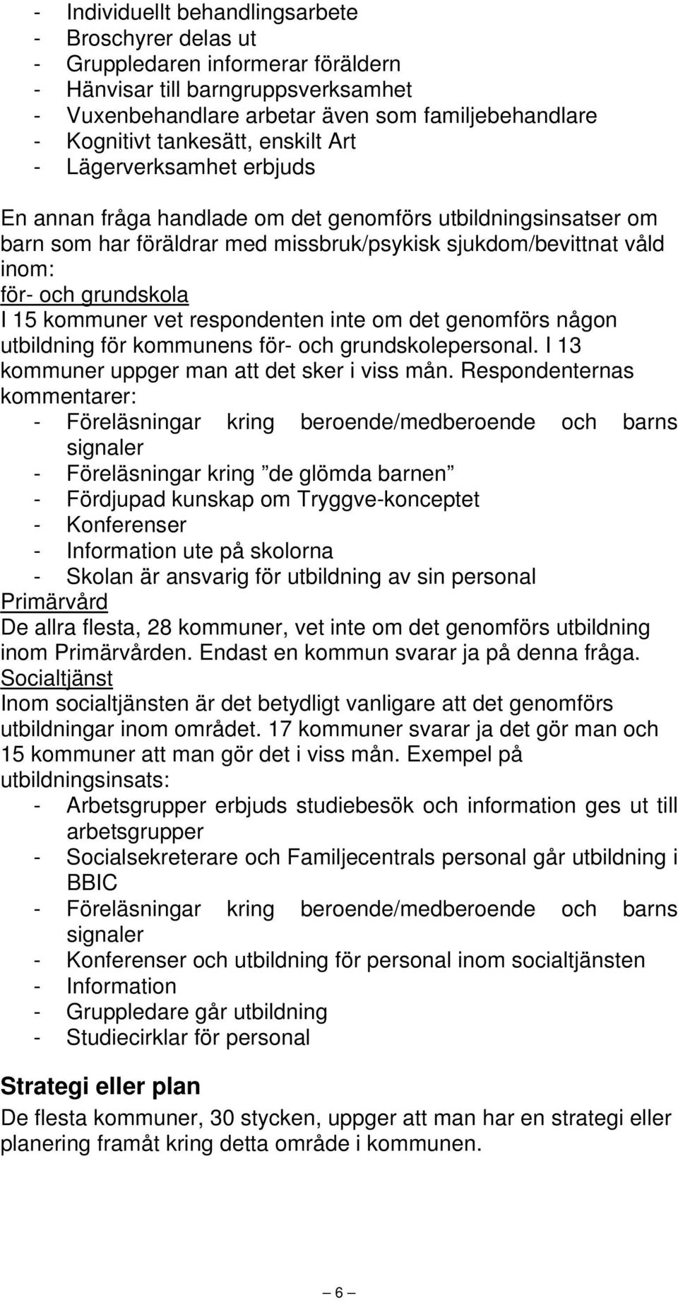 grundskola I 15 kommuner vet respondenten inte om det genomförs någon utbildning för kommunens för- och grundskolepersonal. I 13 kommuner uppger man att det sker i viss mån.