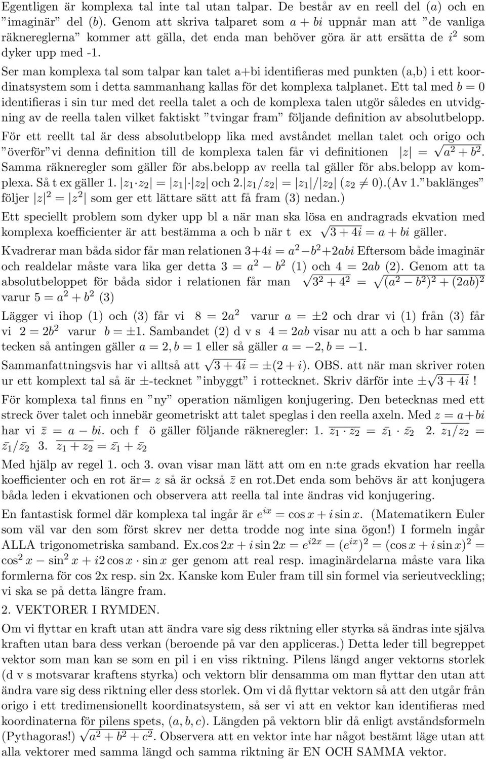 Ser man komplexa tal som talpar kan talet a+bi identifieras med punkten (a,b) i ett koordinatsystem som i detta sammanhang kallas för det komplexa talplanet.