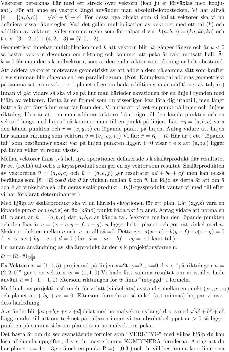 Vad det gäller multiplikation av vektorer med ett tal (k) och addition av vektorer gäller samma regler som för talpar d v s k(a, b, c) = (ka, kb, kc) och t e x (3, 2, 1) + (4, 2, 3) = (7, 0, 2).