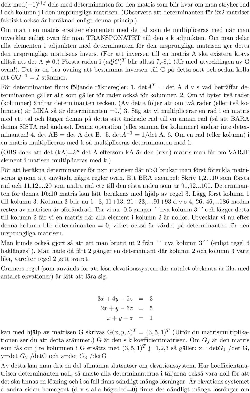 ) Om man i en matris ersätter elementen med de tal som de multipliceras med när man utvecklar enligt ovan får man TRANSPONATET till den s k adjunkten.