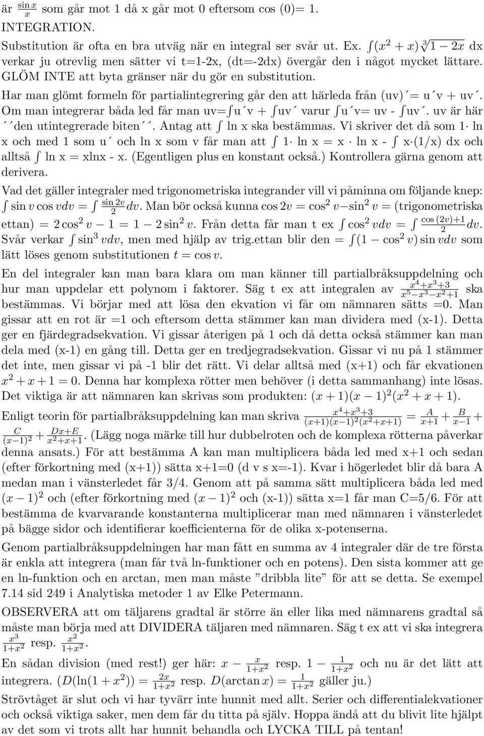 Har man glömt formeln för partialintegrering går den att härleda från (uv) = u v + uv. Om man integrerar båda led får man uv= u v + uv varur u v= uv - uv. uv är här den utintegrerade biten.