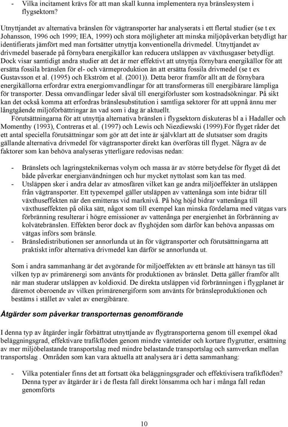 har identifierats jämfört med man fortsätter utnyttja konventionella drivmedel. Utnyttjandet av drivmedel baserade på förnybara energikällor kan reducera utsläppen av växthusgaser betydligt.