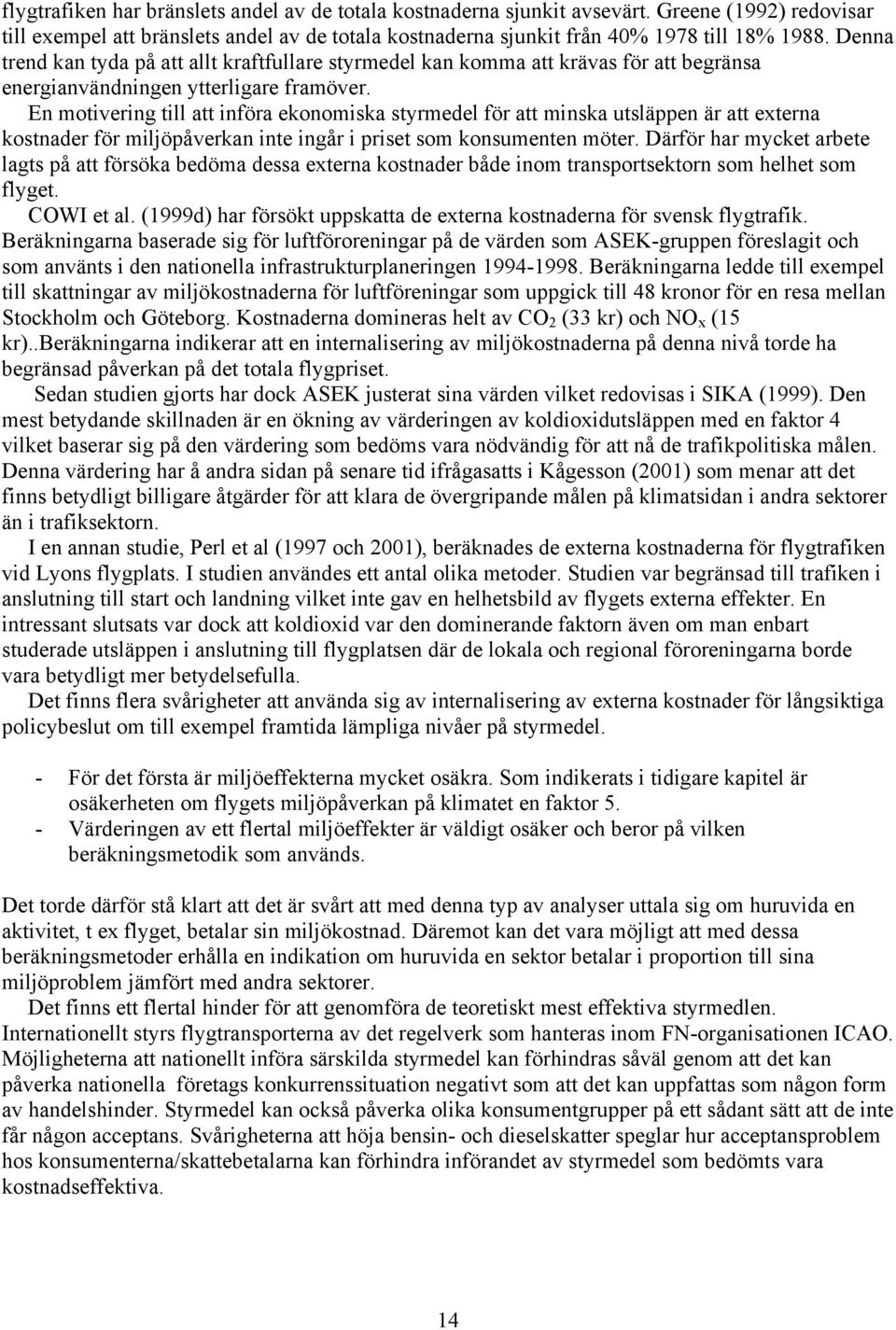 En motivering till att införa ekonomiska styrmedel för att minska utsläppen är att externa kostnader för miljöpåverkan inte ingår i priset som konsumenten möter.